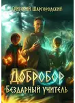Шаргородский Григорий - Добробор. Книга 1. Бездарный учитель