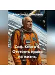 Александр Омелаев - Сиф. Книга 4. Отстоять право на жизнь.