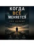 Рон Дейкар - Когда всё меняется. Как принимать сильные решения, когда старые правила больше не работают
