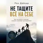 Постер книги Не тащите всё на себе. Как построить команду, которая усиливает руководителя
