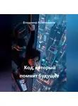 Владимир Кожевников - Код, который помнит будущее