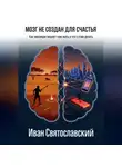 Иван Святославский - Мозг не создан для счастья
