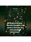 Марк Тьюрин - Нейросети для малого бизнеса: Как делать больше без расширения команды