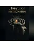 Марк Тьюрин - Ловушки мышления: Как замечать когнитивные искажения и принимать ясные решения