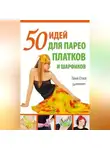 Таня Стил - 50 идей для парео, платков и шарфиков