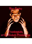 Мэри Шелли - Frankenstein, or the Modern Prometheus