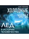 Макс Леонард - Холодные чары. Лед в истории человечества