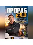 Дмитрий Рожков - ПРОРАБ 2.0 Как управлять стройкой в эпоху дефицита кадров и новых материалов.