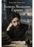 Владимир Короленко - Всеволод Михайлович Гаршин
