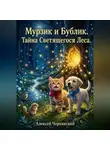 Алексей Чернявский - Книга 3 — «Мурзик и Бублик. Секрет светящегося леса»