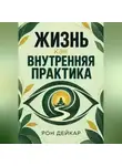 Рон Дейкар - Жизнь как внутренняя практика