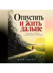 Ной Эверт - Отпустить и жить дальше. О прошлом, тревогах и умении ценить настоящее
