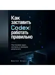 Виктор Кросс - Как заставить Codex работать правильно. Постановка задач, контроль и проверка результата