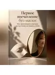 Елена Светлова - Первое впечатление без маски: Как производить хорошее впечатление, оставаясь собой