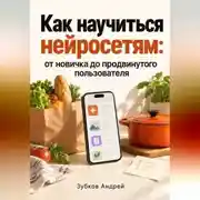 Постер книги Как научиться нейросетям: от новичка до продвинутого пользователя