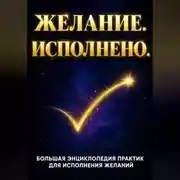 Постер книги Желание. Исполнено. Большая энциклопедия: 500 практик со всего мира для исполнения желаний