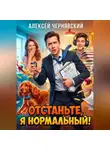 Алексей Чернявский - Отстаньте, я нормальный!
