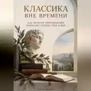 Постер книги Классика вне времени. Как великие произведения помогают понять себя и мир