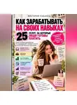Виктория Кабанец - Как зарабатывать на своих навыках: 25 услуг, за которые люди готовы платить