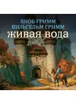 Якоб и Вильгельм Гримм - Живая вода