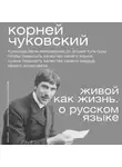 Корней Чуковский - Живой как жизнь. О русском языке