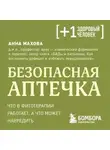 Анна Махова - Безопасная аптечка. Что в фитотерапии работает, а что может навредить