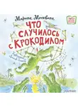 Марина Москвина - Что случилось с крокодилом