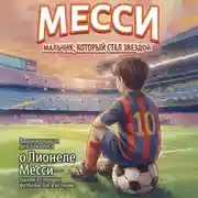 Постер книги Месси. Мальчик, который стал звездой. Вдохновляющая детская книга о Лионеле Месси – одном из лучших футболистов в истории