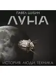 Павел Шубин - Луна. История, люди, техника