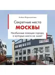 Алёна Ворошилова - Секретные места Москвы. Необычные локации города, о которых никто не знает