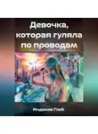 Глеб Индаков - Девочка, которая гуляла по проводам