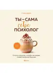 Елена Друма - Ты – сама себе психолог. Отпусти прошлое, полюби настоящее, создай желаемое будущее