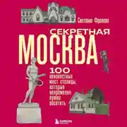 Постер книги Секретная Москва. 100 неизвестных мест столицы, которые непременно нужно посетить
