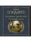 Юрий Бондарев - Батальоны просят огня. Последние залпы