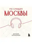 Виталий Калашников - По следам Москвы: 7 аудиомаршрутов для идеальных выходных