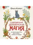 Ольга Корбут - Современная деревенская магия. Как сделать жизнь лучше здесь и сейчас, опираясь на традиции