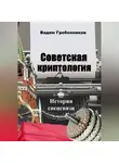 Вадим Гребенников - Советская криптология. История спецсвязи