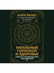 Агата Велес - Натальный гороскоп и здоровье. Ключи к профилактике заболеваний