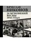 Вячеслав Никонов - 28 мгновений весны 1945 года