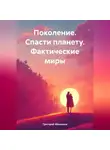 Григорий Михаилов - Поколение. Спасти планету. Фактические миры