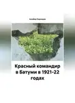 Кахабер Родинадзе - Красный командир в Батуми в 1921-22 годах