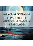 Максим Горький - О работе по «Истории фабрик и заводов»