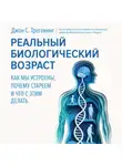 Джон С. Трегонинг - Реальный биологический возраст. Как мы устроены, почему стареем и что с этим делать