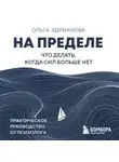 Ольга Адрианова - На пределе. Что делать, когда сил больше нет. Практическое руководство от психолога