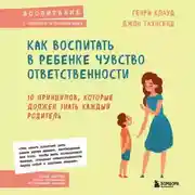 Постер книги Как воспитать в ребенке чувство ответственности. 10 принципов, которые должен знать каждый родитель
