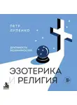Петр Лупенко - Эзотерика и Религия. Духовность без крайностей
