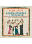 Жорж Дюби - Рыцарь, женщина и священник. История брака в средневековой Франции