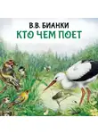 Виталий Бианки - Кто чем поет