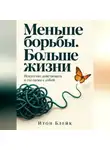 Итон Блейк - Меньше борьбы. Больше жизни. Искусство действовать в согласии с собой