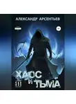 Александр Арсентьев - Хаос и Тьма. Книга третья